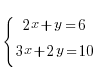 {lbrace} {matrix{2}{1}{{2x+ y= 6} {3x+ 2y= 10}}}