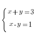 {lbrace} {matrix{2}{1}{{x+y= 3} {x-y= 1}}}