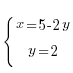 {lbrace} {matrix{2}{1}{{x= 5- 2y} {y= 2}}}