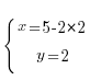 {lbrace} {matrix{2}{1}{{x= 5- 2*2} {y= 2}}}