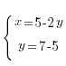 {lbrace} {matrix{2}{1}{{x= 5- 2y} {y= 7 -5}}}
