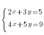 {lbrace} {matrix{2}{1}{{2x+3 y= 5} {4x+ 5y= 9}}}