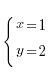 {lbrace} {matrix{2}{1}{{x= 1} {y= 2}}}