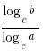 {{log_c} b}/{{log_c} a}